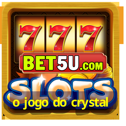 o jogo do crystal