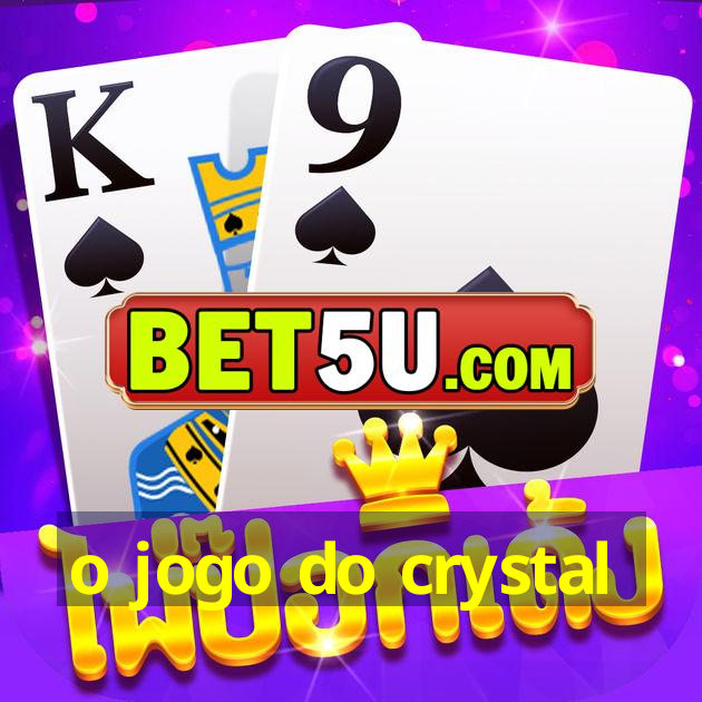 o jogo do crystal