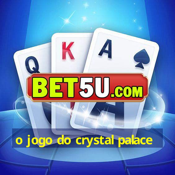 o jogo do crystal palace