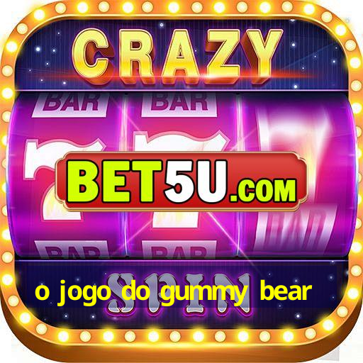 o jogo do gummy bear