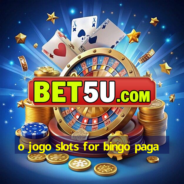 o jogo slots for bingo paga