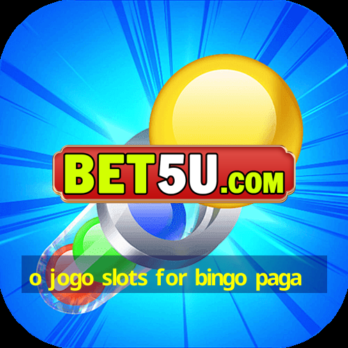 o jogo slots for bingo paga