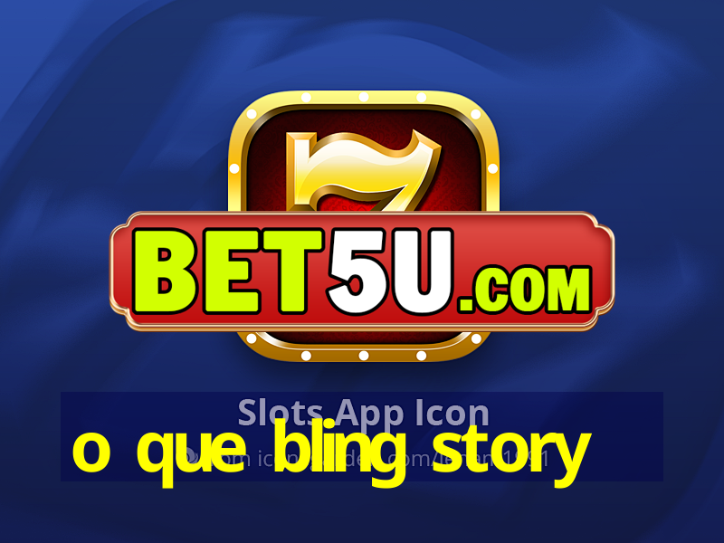 o que bling story