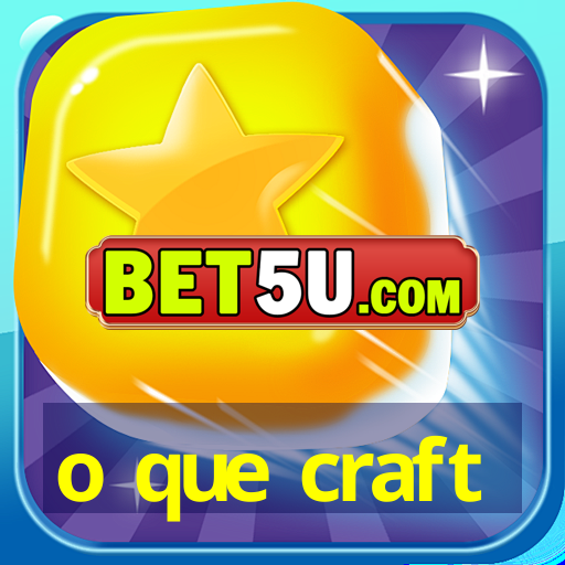 o que craft