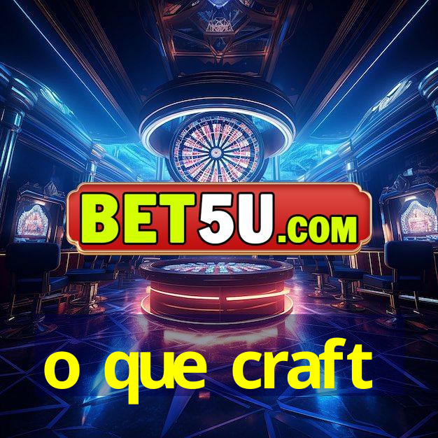 o que craft