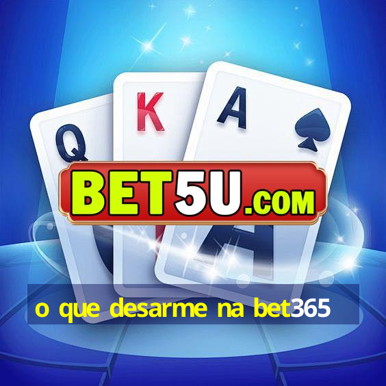 o que desarme na bet365