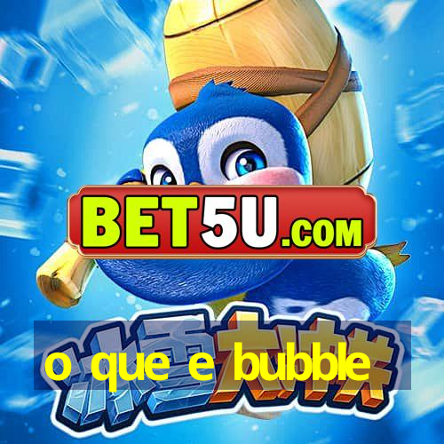 o que e bubble