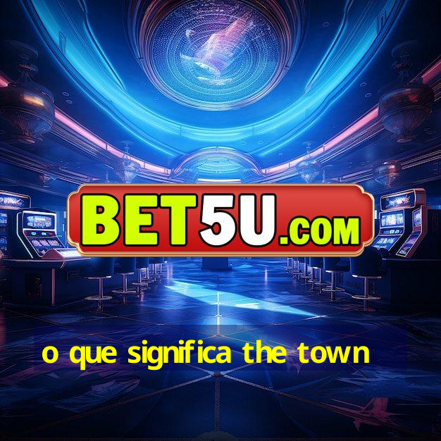 o que significa the town