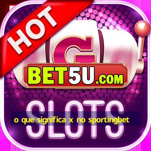 o que significa x no sportingbet