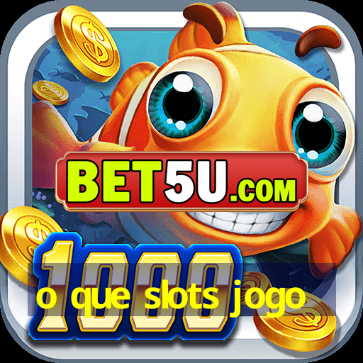 o que slots jogo