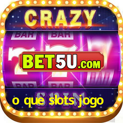 o que slots jogo