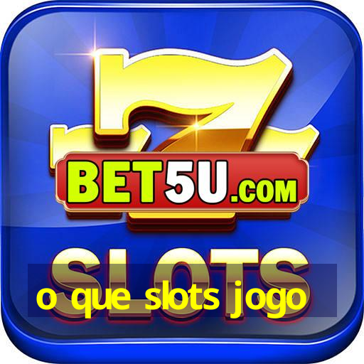 o que slots jogo