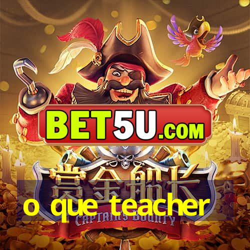 o que teacher