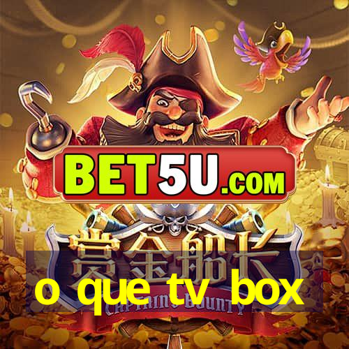 o que tv box