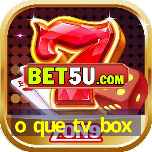 o que tv box