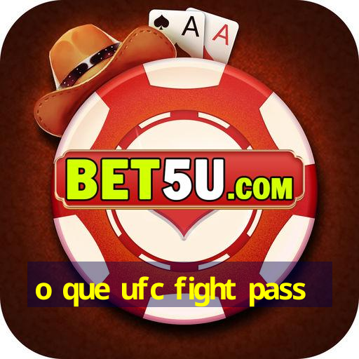 o que ufc fight pass