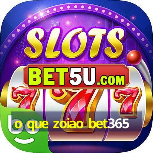 o que zoiao bet365