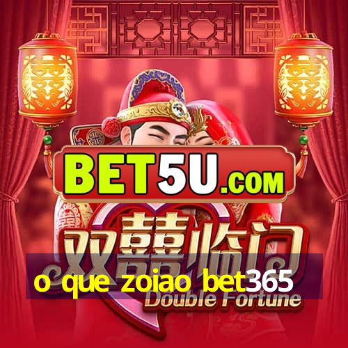 o que zoiao bet365