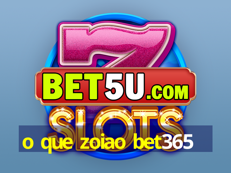 o que zoiao bet365