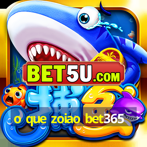 o que zoiao bet365