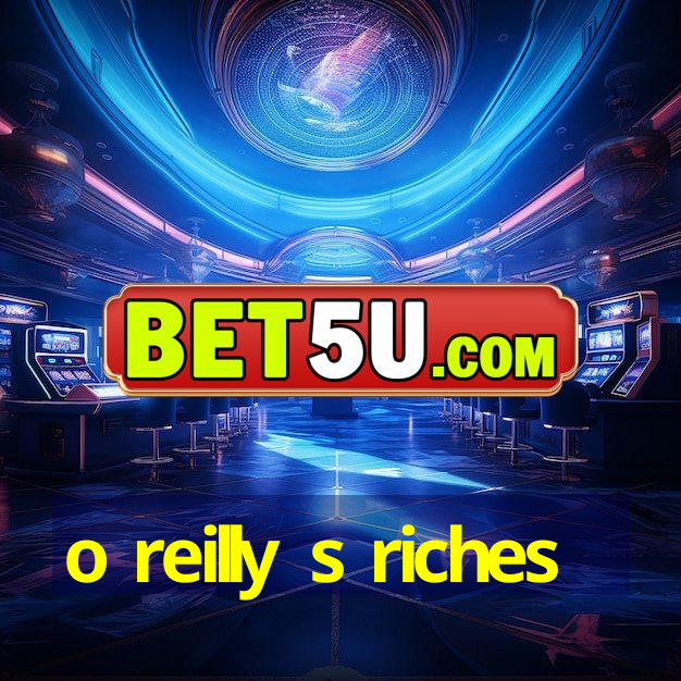 o reilly s riches