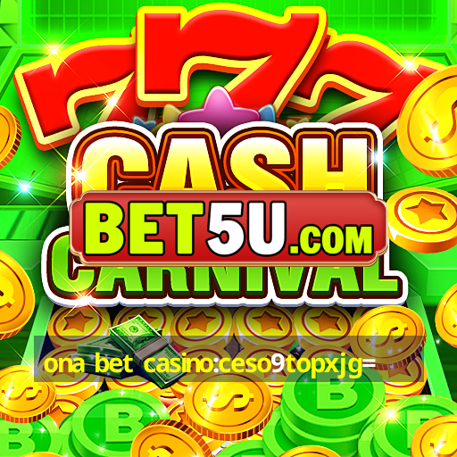 ona bet casino:ceso9topxjg=