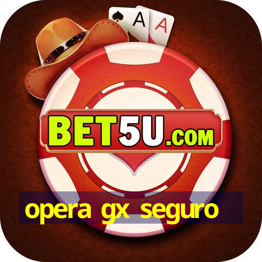 opera gx seguro