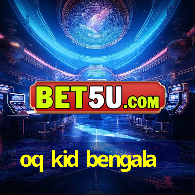 oq kid bengala