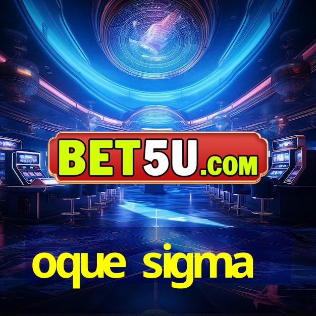 oque sigma