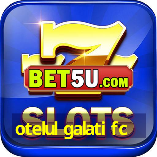 otelul galati fc