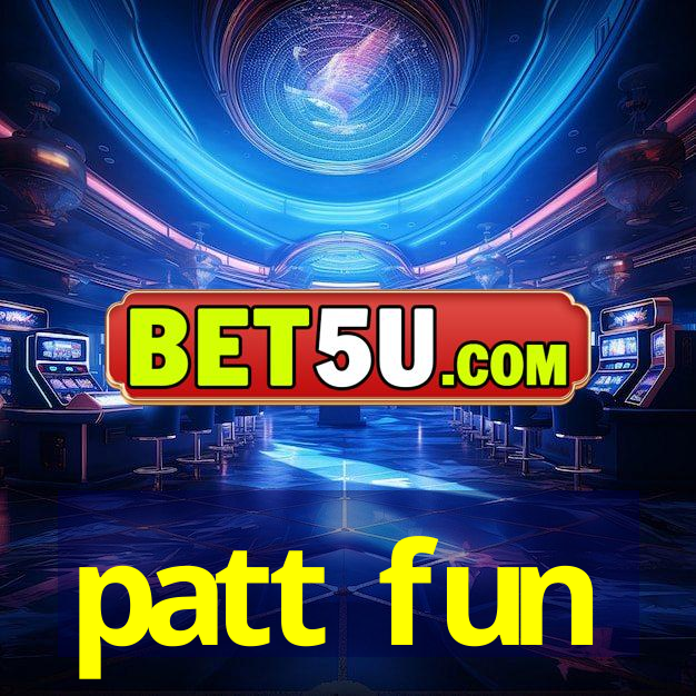 patt fun