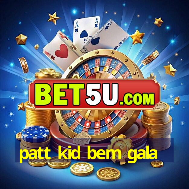 patt kid bem gala