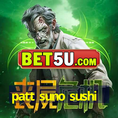 patt suno sushi