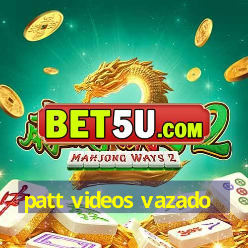 patt videos vazado