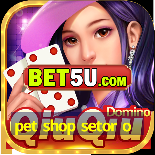 pet shop setor o