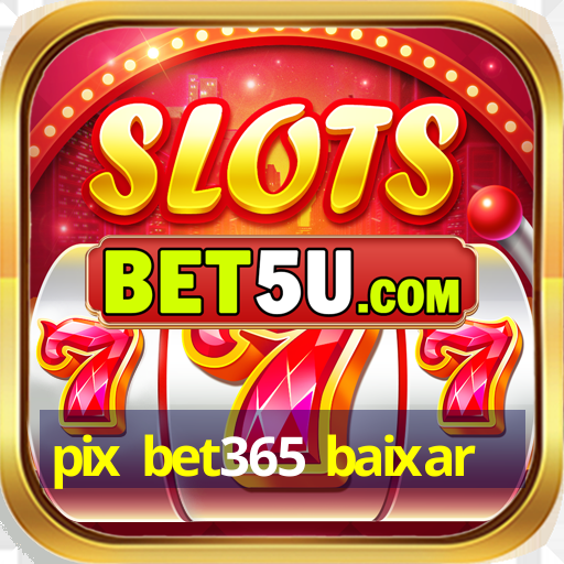 pix bet365 baixar