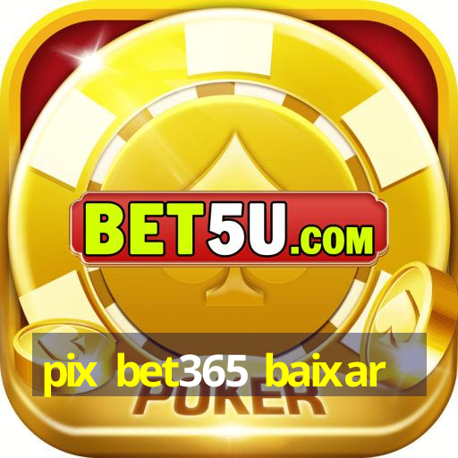 pix bet365 baixar