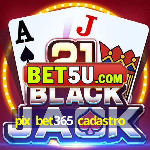 pix bet365 cadastro