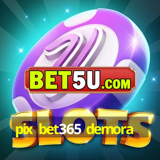 pix bet365 demora