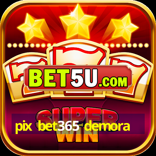 pix bet365 demora