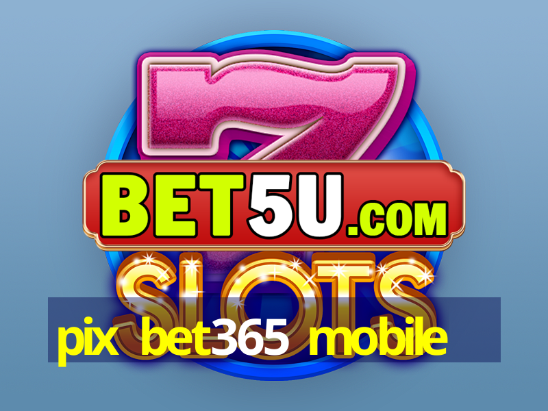 pix bet365 mobile