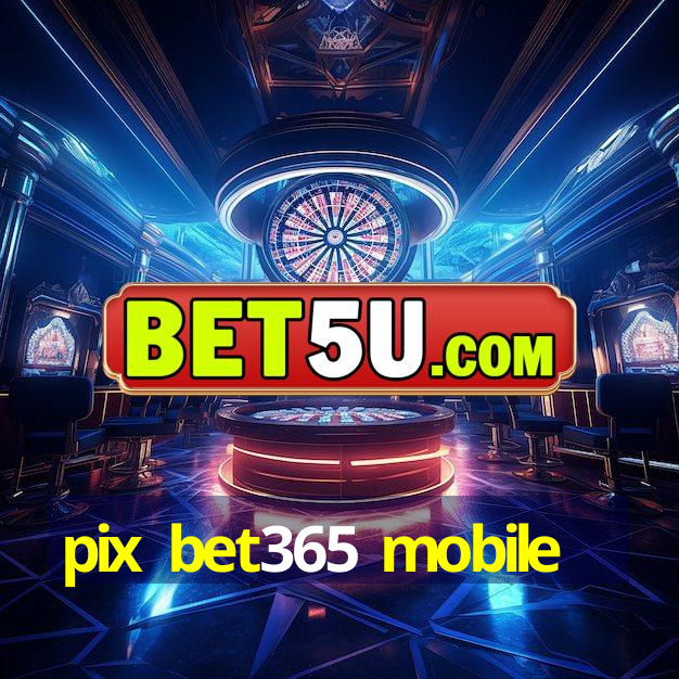 pix bet365 mobile