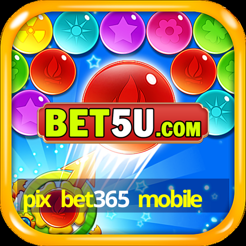 pix bet365 mobile