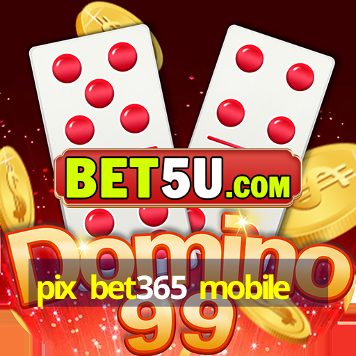 pix bet365 mobile