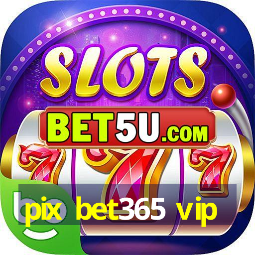 pix bet365 vip