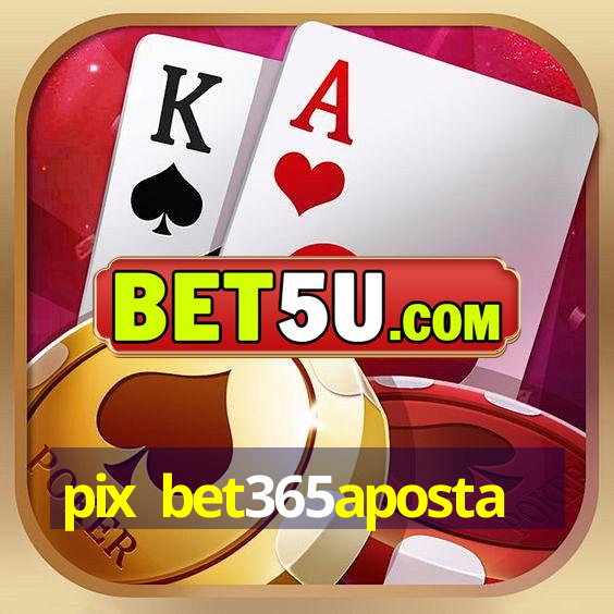 pix bet365aposta