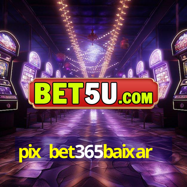 pix bet365baixar