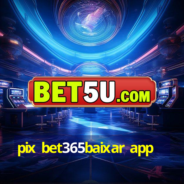 pix bet365baixar app