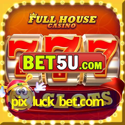 pix luck bet.com