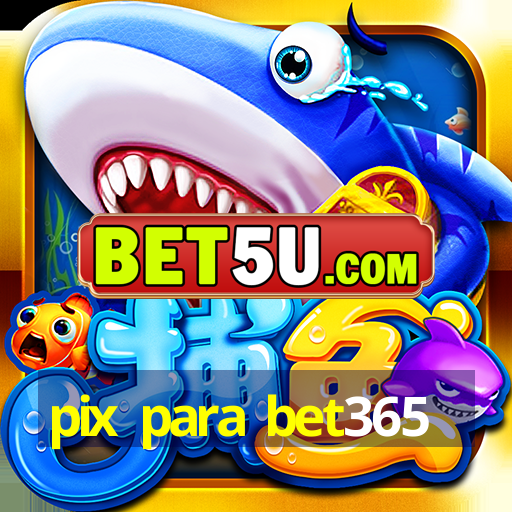 pix para bet365